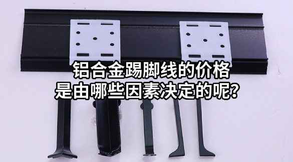 鋁合金踢腳線的價格是由哪些因素決定的呢？