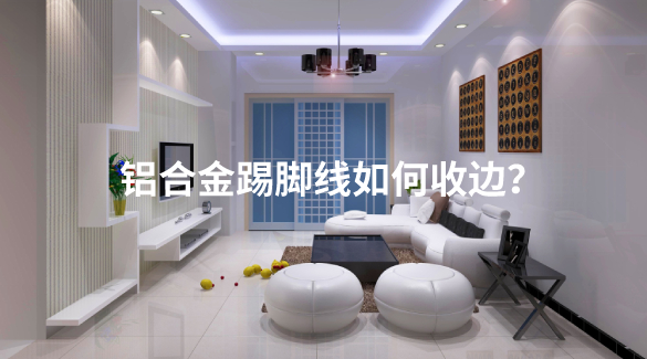 鋁合金踢腳線如何收邊？