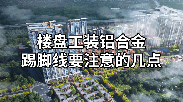 樓盤工裝鋁合金踢腳線要注意的幾點(diǎn)