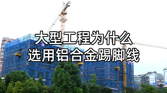 大型工程為什么選用鋁合金踢腳線