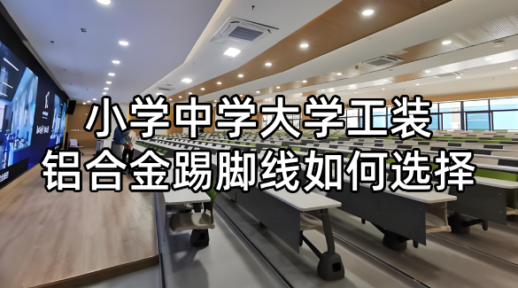 小學(xué)中學(xué)大學(xué)工裝鋁合金踢腳線如何選擇